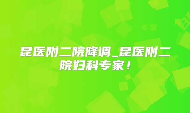 昆医附二院降调_昆医附二院妇科专家!