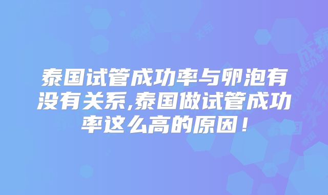 泰国试管成功率与卵泡有没有关系,泰国做试管成功率这么高的原因！