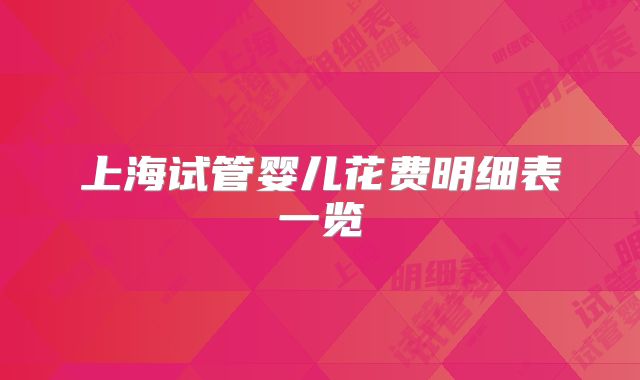 上海试管婴儿花费明细表一览