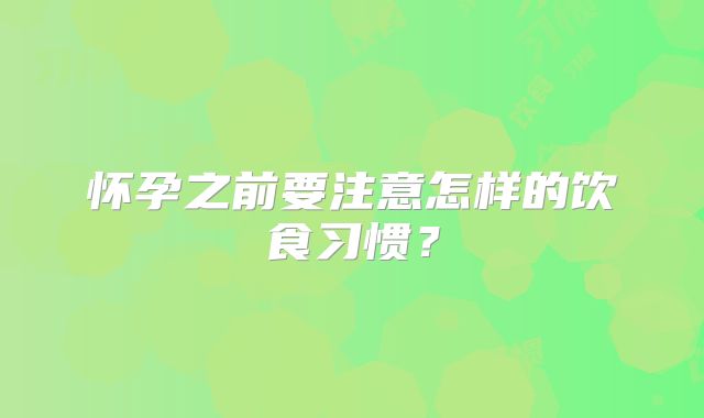 怀孕之前要注意怎样的饮食习惯？