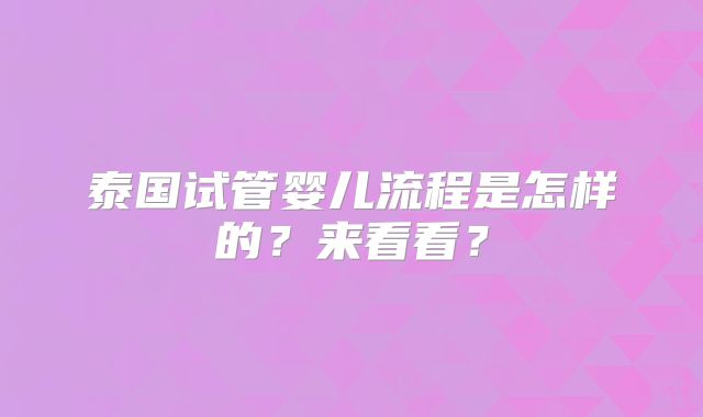 泰国试管婴儿流程是怎样的?来看看?