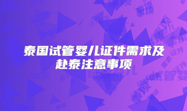 泰国试管婴儿证件需求及赴泰注意事项