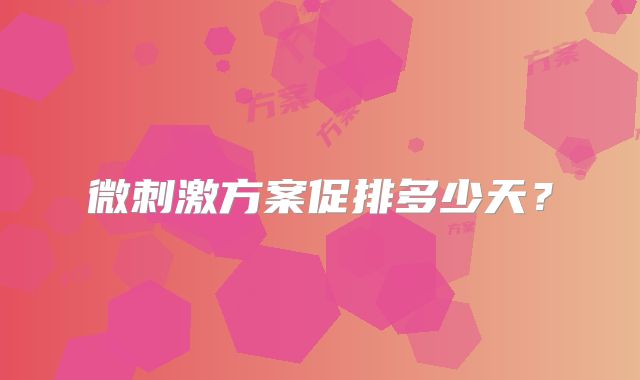 微刺激方案促排多少天？