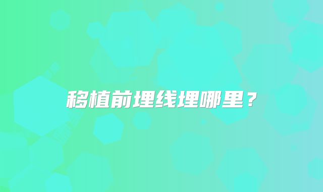 移植前埋线埋哪里？