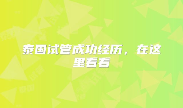 泰国试管成功经历,在这里看看