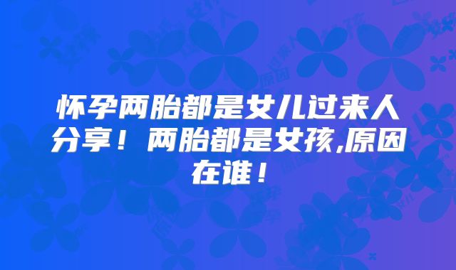 怀孕两胎都是女儿过来人分享！两胎都是女孩,原因在谁！