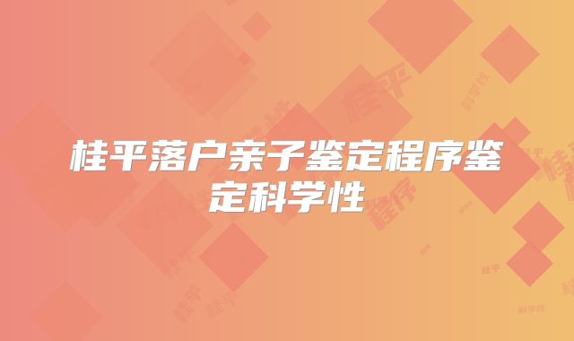 桂平落户亲子鉴定程序鉴定科学性