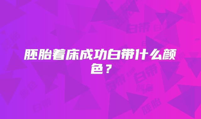 胚胎着床成功白带什么颜色?