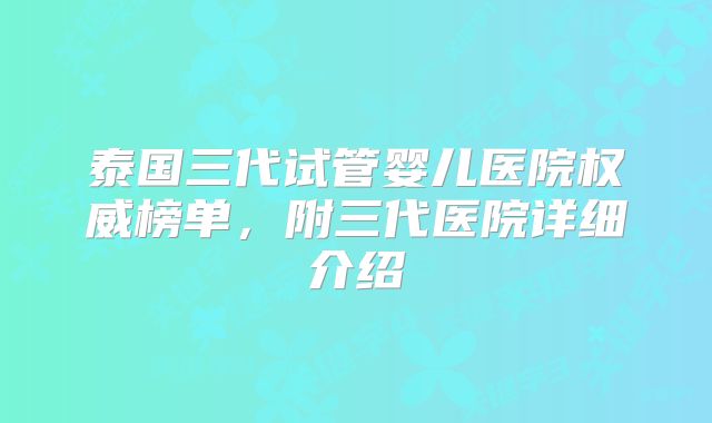 泰国三代试管婴儿医院权威榜单,附三代医院详细介绍