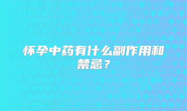 怀孕中药有什么副作用和禁忌？