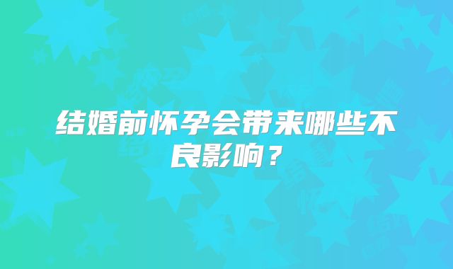 结婚前怀孕会带来哪些不良影响?