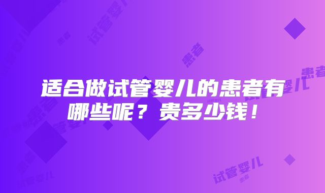 适合做试管婴儿的患者有哪些呢?贵多少钱!