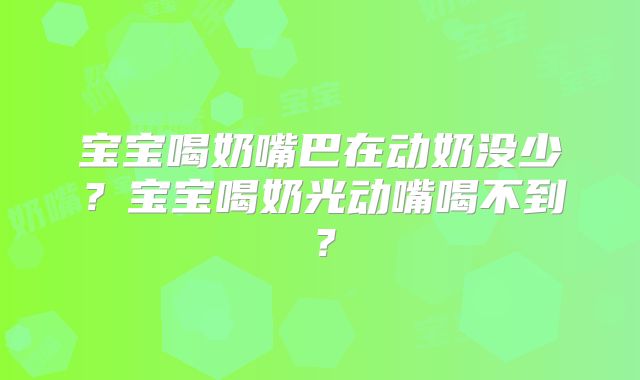 宝宝喝奶嘴巴在动奶没少?宝宝喝奶光动嘴喝不到?