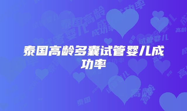 泰国高龄多囊试管婴儿成功率