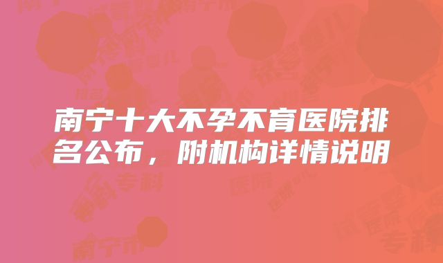 南宁十大不孕不育医院排名公布,附机构详情说明