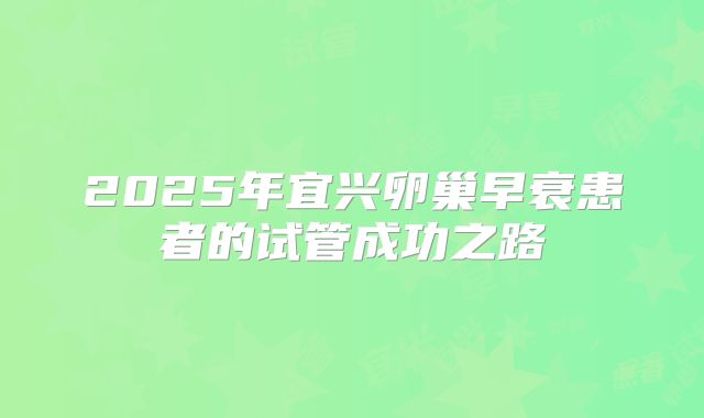 2025年宜兴卵巢早衰患者的试管成功之路