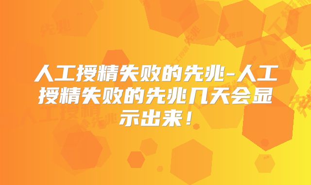 人工授精失败的先兆-人工授精失败的先兆几天会显示出来！