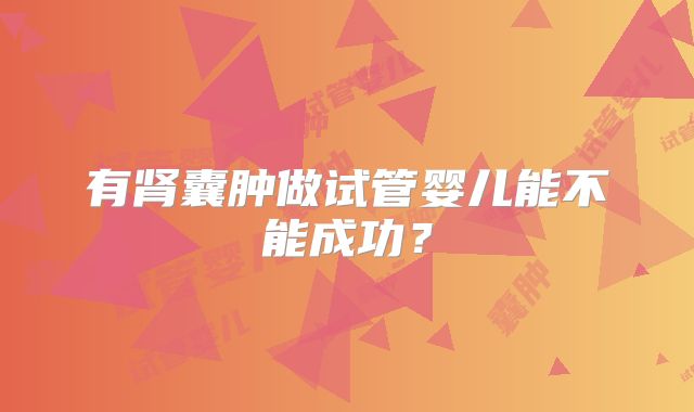 有肾囊肿做试管婴儿能不能成功？