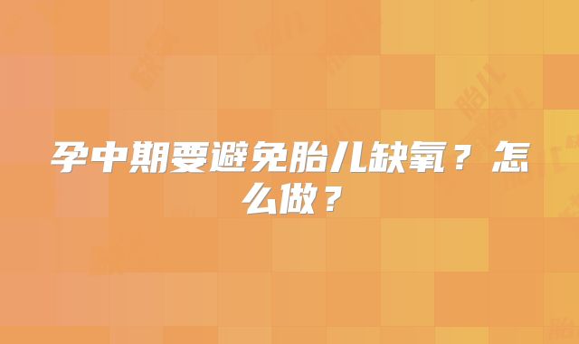 孕中期要避免胎儿缺氧？怎么做？