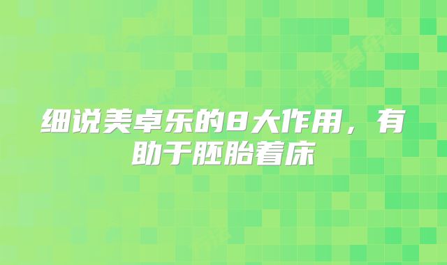 细说美卓乐的8大作用，有助于胚胎着床