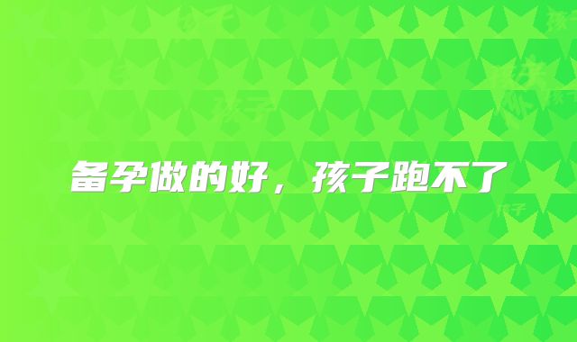 备孕做的好,孩子跑不了