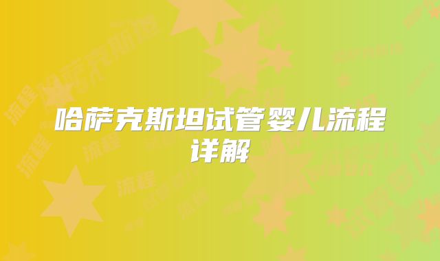 哈萨克斯坦试管婴儿流程详解