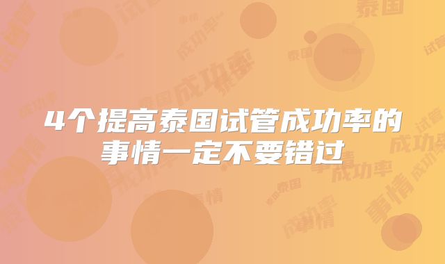 4个提高泰国试管成功率的事情一定不要错过