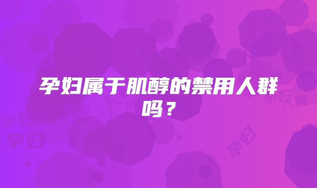 孕妇属于肌醇的禁用人群吗?
