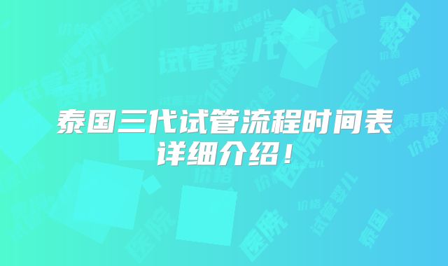 泰国三代试管流程时间表详细介绍!