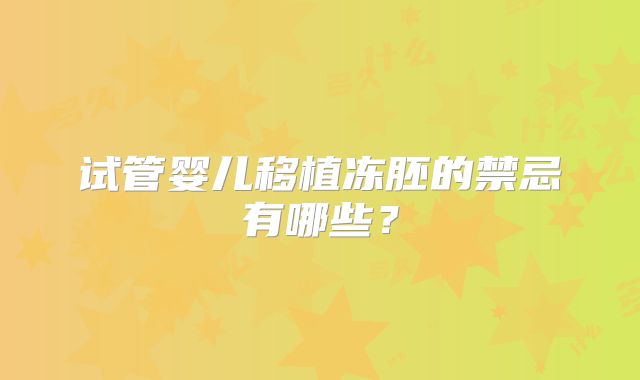 试管婴儿移植冻胚的禁忌有哪些？