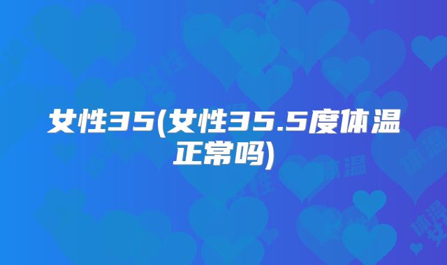 女性35(女性35.5度体温正常吗)
