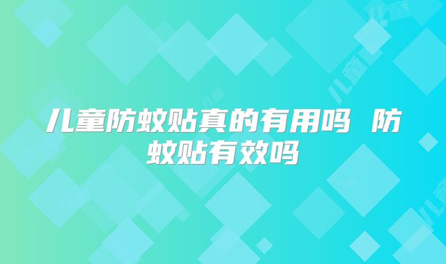 儿童防蚊贴真的有用吗 防蚊贴有效吗