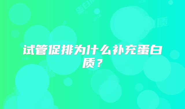 试管促排为什么补充蛋白质?