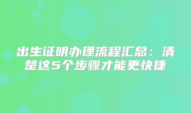 出生证明办理流程汇总:清楚这5个步骤才能更快捷