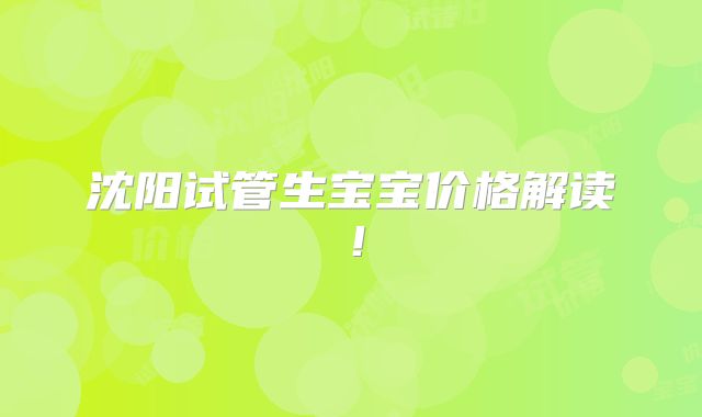 沈阳试管生宝宝价格解读！