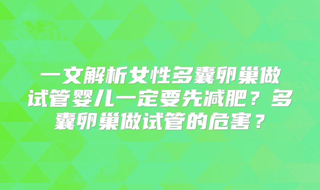 一文解析女性多囊卵巢做试管婴儿一定要先减肥?多囊卵巢做试管的危害?