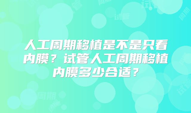 人工周期移植是不是只看内膜?试管人工周期移植内膜多少合适?