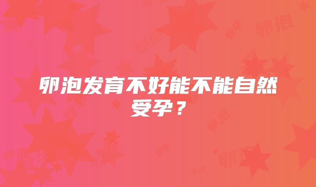 卵泡发育不好能不能自然受孕？