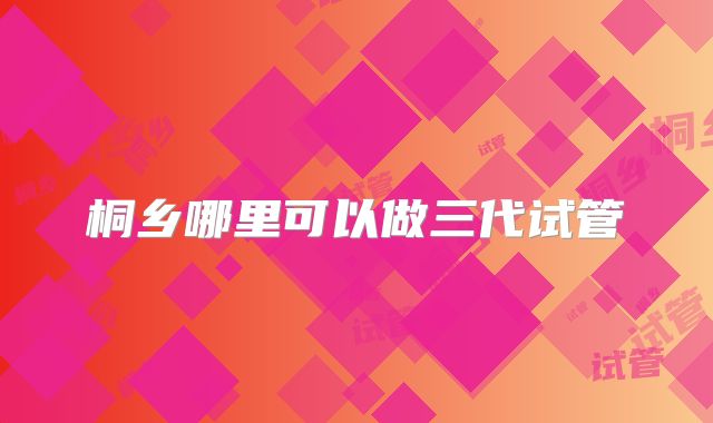 桐乡哪里可以做三代试管