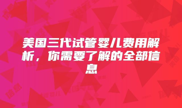 美国三代试管婴儿费用解析，你需要了解的全部信息