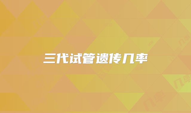 三代试管遗传几率