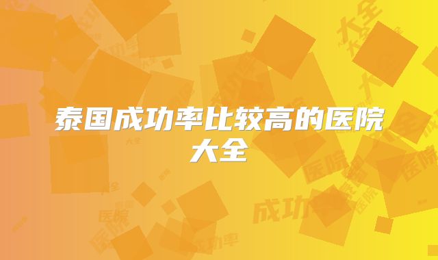 泰国成功率比较高的医院大全