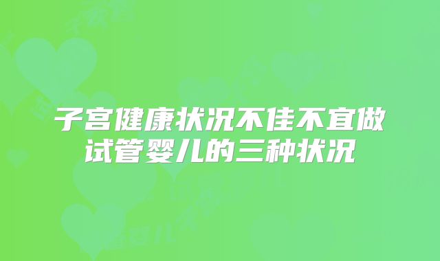 子宫健康状况不佳不宜做试管婴儿的三种状况