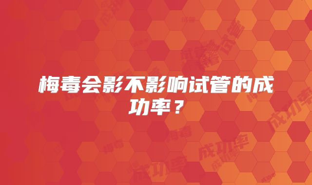 梅毒会影不影响试管的成功率?