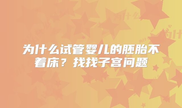 为什么试管婴儿的胚胎不着床?找找子宫问题