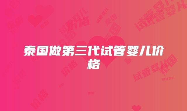 泰国做第三代试管婴儿价格