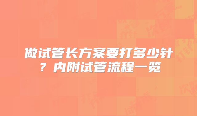 做试管长方案要打多少针？内附试管流程一览