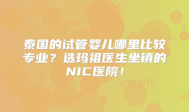 泰国的试管婴儿哪里比较专业?选玛祖医生坐镇的NIC医院!