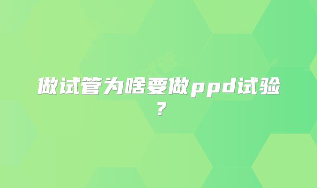 做试管为啥要做ppd试验？