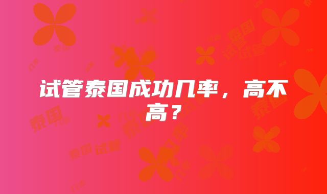 试管泰国成功几率，高不高？